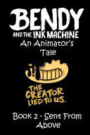Bendy and the Ink Machine - an Animator's Tale - Sent from Above The Sequel to the Gripping, Haunting Welcome to Joey Drew Studios . the Perfect Gift for Any Bendy Fan!