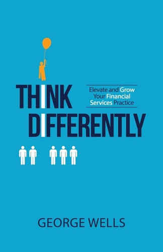 Think Differently Elevate and Grow Your Financial Services Practice