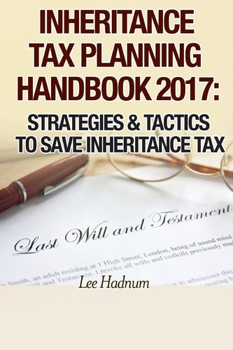 Inheritance Tax Planning Handbook 2017 Strategies and Tactics to Save Inheritance Tax