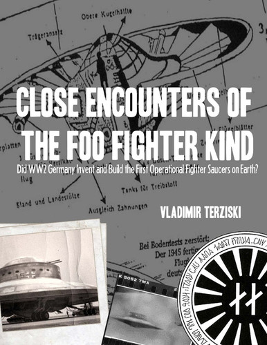Close Encounters of the Foo Fighter Kind Did World War 2 Germany Invent and Build the First Operational Fighter Saucers on Earth?