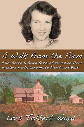 A Walk from the Farm Four-Score and Seven Years of Memories from Western North Carolina to Florida and Back