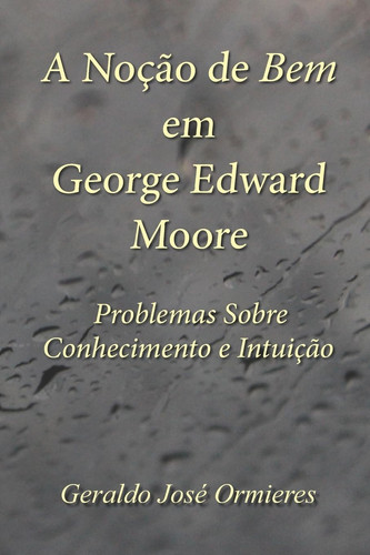 A Noção de Bem em George Edward Moore Problemas Sobre Conhecimento e Intuição