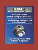 Apollo and America's Moon Landing Program - Managers Explain What Made Apollo a Success, The First Lunar Landing as Told by the Astronauts, Lunar Roving Vehicle (LRV) Historical Perspective