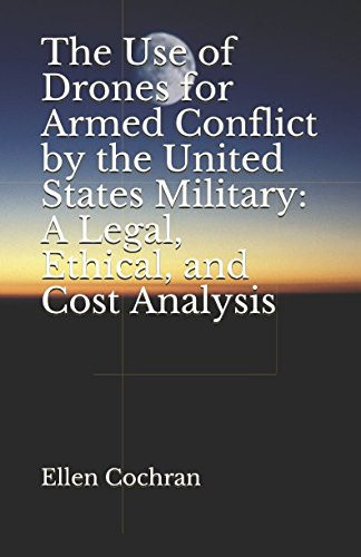 The Use of Drones for Armed Conflict by the United States Military: a Legal, Ethical, and Cost Analysis