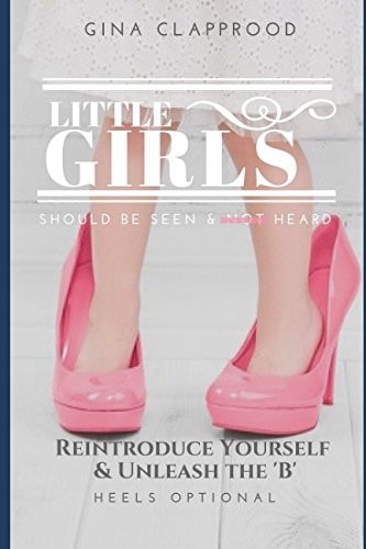 Little Girls Should Be Seen and (Not) Heard Reintroduce Yourself and Unleash the 'B' (Heels Optional)