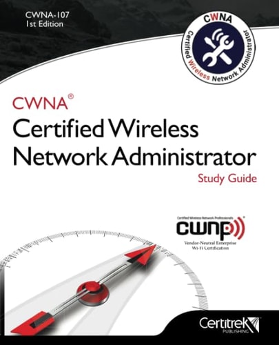 CWNA-107: Certified Wireless Network Administrator (Black and White) Study Guide