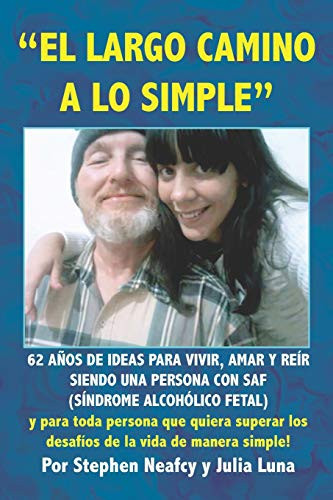 El Largo Camino a Lo Simple 62 AÑos de Ideas Para Vivir, Amar Y ReÍr Siendo Una Persona Con Saf (sÍndrome AlcohÓlico Fetal)