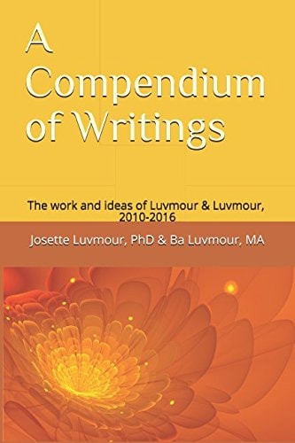 A Compendium of Writings: The Work and Ideas of Luvmour and Luvmour, 2010-2016