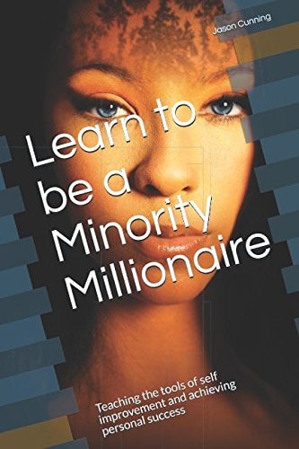 Learn to Be a Minority Millionaire Teaching the Tools of Self Improvement and Achieving Personal Success