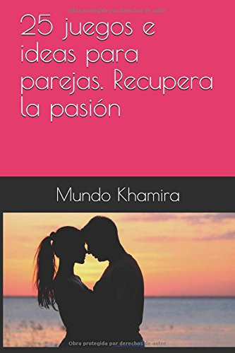 25 Juegos e Ideas para Parejas. Recupera la Pasión