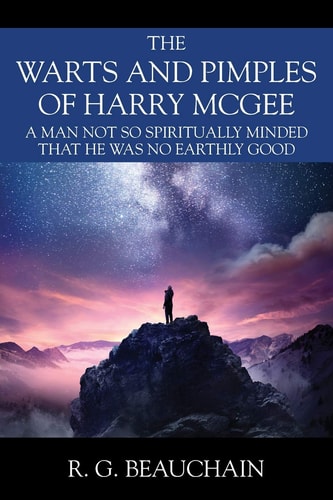 The Warts and Pimples of Harry McGee A Man Not So Spiritually Minded That He Was No Earthly Good