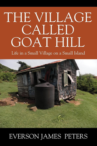 The Village Called Goat Hill Life in a Small Village on a Small Island