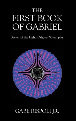 The First Book of Gabriel Seeker of the Light: Original Screenplay