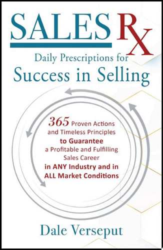 Sales Rx - Daily Prescriptions for Success in Selling 365 Proven Actions and Timeless Principles to Guarantee a Profitable and Fulfilling Sales Career in ANY Industry and in ALL Market Conditions