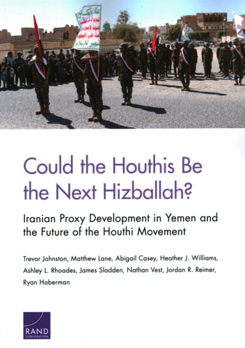 Could the Houthis Be the Next Hizballah? Iranian Proxy Development in Yemen and the Future of the Houthi Movement