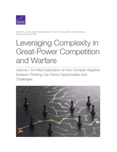 Leveraging Complexity in Great-Power Competition and Warfare An Initial Exploration of How Complex Adaptive Systems Thinking Can Frame Opportunities and Challenges