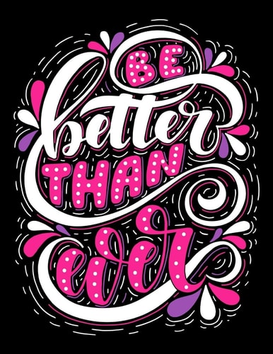 Be Better Than Ever Motivation and Inspirational Journal Coloring Book for Adutls, Men, Women, Boy and Girl ( Daily Notebook, Diary)