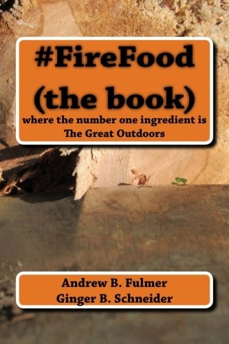 #FireFood (the Book) Where the Number One Ingredient Is the Great Outdoors