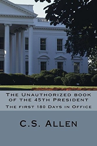 The Unauthorized Book of the 45th President The First 180 Days in Office