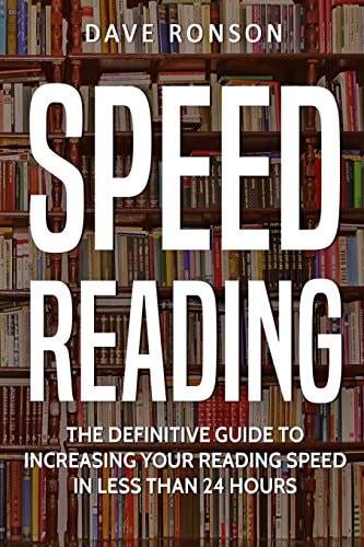 Speed Reading The Definitive Guide to Increasing Your Reading Sspeed in Less Than 24 Hours