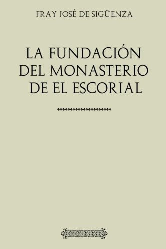 Colección Fray José de Sigüenza. la Fundación Del Monasterio de el Escorial