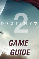 Destiny 2 Game Guide The Best Destiny 2 Strategy Guide Featuring: Walkthrough, Characters Info, Weapons, Tips and Tricks and a Lot More!