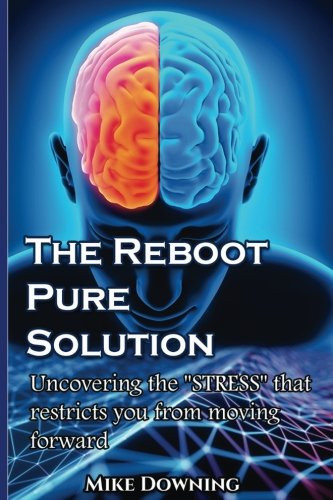The Reboot Pure Solution Uncovering the STRESS That Restricts You from Moving Forward