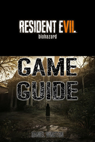 Resident Evil 7 Biohazard Guide Book Packed with Resident Evil 7 Walkthroughs, Reviews, Cheats, Secrets and Much More!