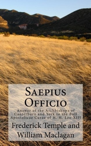 Saepius Officio Answer of the Archbishops of Canterbury and York to the Bull Apostolicae Curae of H. H. Leo XIII