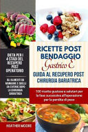Ricette Post Bendaggio Gastrico E Guida Al Recupero Post Chirurgia Bariatrica 100 Ricette Gustose E Salutari Per La Fase Successiva All'operazione Per La Perdita Di Peso (Libro in Italiano/Italian)