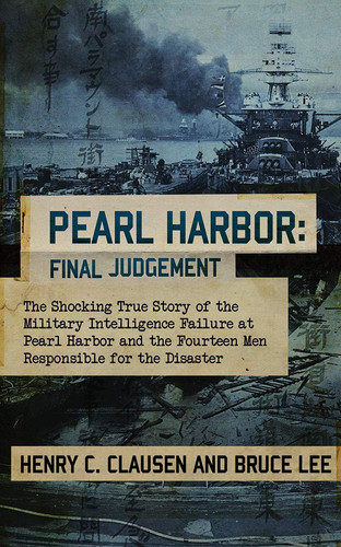 Pearl Harbor: Final Judgement: The Shocking True Story of the Military Intelligence Failure at Pearl Harbor and the Fourteen Men Responsible for the Disaster