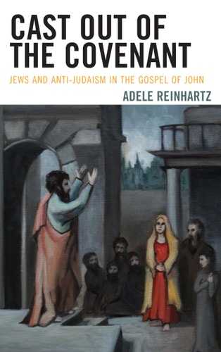 Cast Out of the Covenant Jews and Anti-Judaism in the Gospel of John