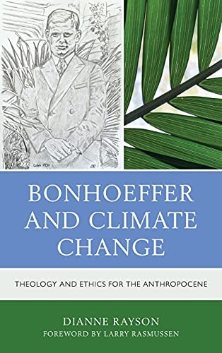 Bonhoeffer and Climate Change Theology and Ethics for the Anthropocene