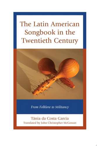 The Latin American Songbook in the Twentieth Century From Folklore to Militancy