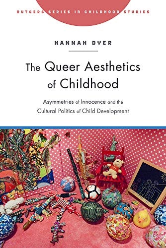 The Queer Aesthetics of Childhood: Asymmetries of Innocence and the Cultural Politics of Child Development (Rutgers Series in Childhood Studies)