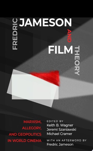 Fredric Jameson and Film Theory Marxism, Allegory, and Geopolitics in World Cinema