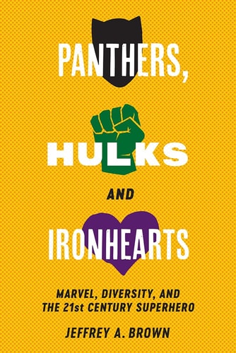Panthers, Hulks and Ironhearts Marvel, Diversity and the 21st Century Superhero