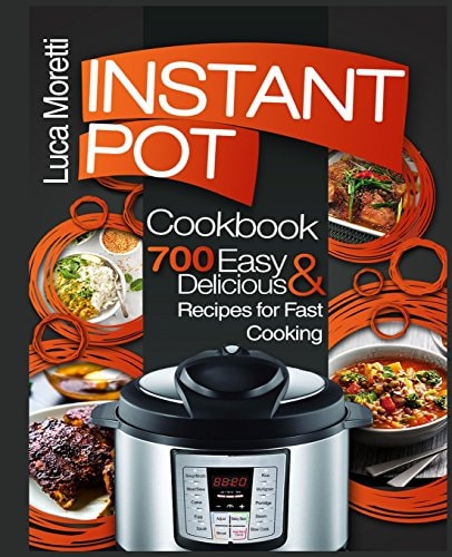 Instant Pot Cookbook 700 Delicious & Easy Instant Pot Recipes for Fast Cooking