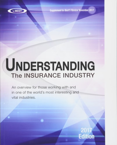 Understanding the Insurance Industry 2017 Edition An Overview for Those Working with and in One of the World's Most Interesting and Vital Industries