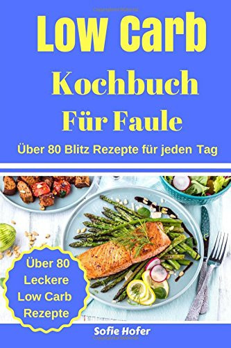 Low Carb Rezepte Über 80 Schnelle Low Carb Rezepte Für Den Ganzen Tag-Abnehmen Ohne Hunger and Mit Low Carb Zur Traumfigur Kochbuch (Abnehmen Mit Low Carb, Low Carb Rezepte, Rezepte Ohne Kohlenhydrate)