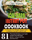 Low Carb Instant Pot Cookbook To Rapidly Lose Weight, Regain 100% Confidence and Have a Better Life 81 Flavored& Easy Low Carb Instant Pot Recipes (Bonus: 14 Days Low Carb Diet Meal Plan)