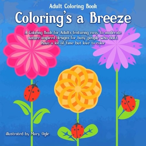 Adult Coloring Book Coloring's a Breeze A Coloring Book for Adults Featuring Easy to Moderate Nature Inspired Designs for Busy People Who Don't Have a Lot of Time But Love to Color