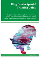 King Cavrin Spaniel Training Guide King Cavrin Spaniel Training Book Features King Cavrin Spaniel Housetraining, Obedience Training, Agility Training, Behavioral Training, Tricks and More
