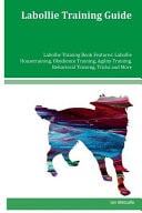 Labollie Training Guide Labollie Training Book Features Labollie Housetraining, Obedience Training, Agility Training, Behavioral Training, Tricks and More