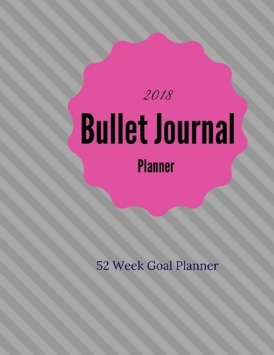 Bullet Journal Planner 2018 - 52 Week Goal Planner 318 Pages for Planning and Bullet Journaling, 8. 5 X 11