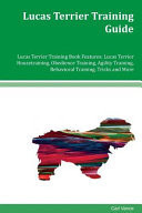 Lucas Terrier Training Guide Lucas Terrier Training Book Features Lucas Terrier Housetraining, Obedience Training, Agility Training, Behavioral Training, Tricks and More