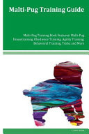 Malti-Pug Training Guide Malti-Pug Training Book Features Malti-Pug Housetraining, Obedience Training, Agility Training, Behavioral Training, Tricks and More