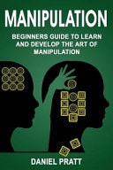 Manipulation Beginner's Guide to Learn and Develop the Art of Manipulation