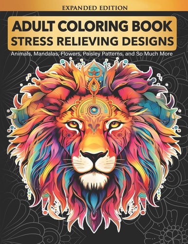 Adult Coloring Book : Stress Relieving Designs Animals, Mandalas, Flowers, Paisley Patterns and So Much More Coloring Book for Adults