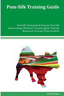Pom-Silk Training Guide Pom-Silk Training Book Features Pom-Silk Housetraining, Obedience Training, Agility Training, Behavioral Training, Tricks and More